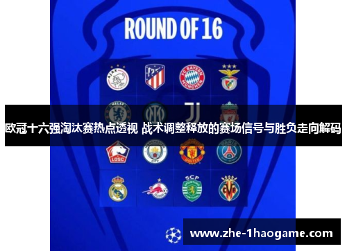 欧冠十六强淘汰赛热点透视 战术调整释放的赛场信号与胜负走向解码