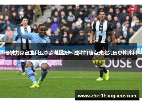 曼城力克塞维利亚夺欧洲超级杯 成功打破点球魔咒历史性胜利