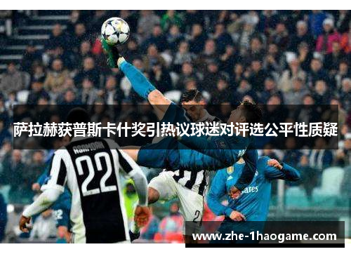 萨拉赫获普斯卡什奖引热议球迷对评选公平性质疑