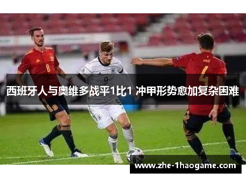 西班牙人与奥维多战平1比1 冲甲形势愈加复杂困难